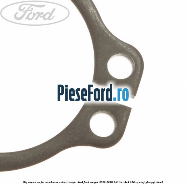Siguranta ax furca selector cutie transfer 4WD Ford Ranger 2012-2015 2.2 TDCi 4x4 150 cp Siguranta ax furca selector cutie transfer 4WD Ford Ranger 2012-2015 2.2 TDCi 4x4 150 cp ENQJ, GBVAJQJ diesel