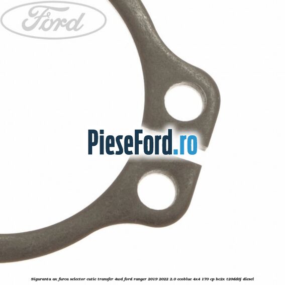Siguranta ax furca selector cutie transfer 4WD Ford Ranger 2019-2022 2.0 EcoBlue 4x4 170 cp BC2X, T20DD0J diesel