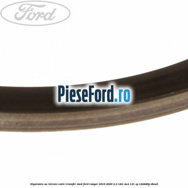 Siguranta ax intrare cutie transfer 4WD Ford Ranger 2016-2020 2.2 TDCi 4x4 131 cp T22DD0P diesel