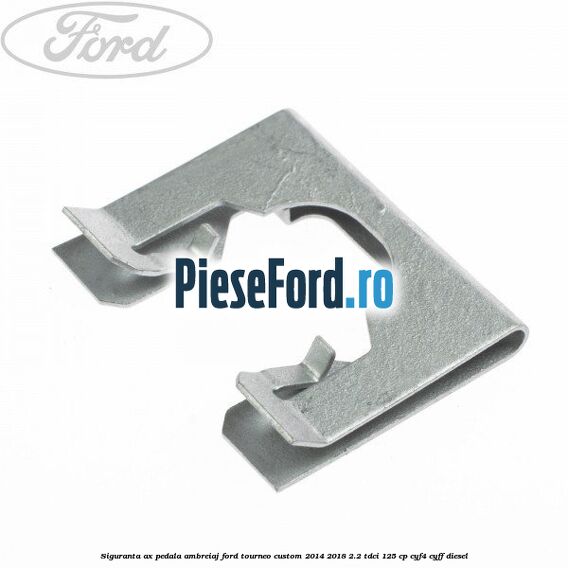 Siguranta ax pedala ambreiaj Ford Tourneo Custom 2014-2018 2.2 TDCi 125 cp CYF4, CYFF diesel