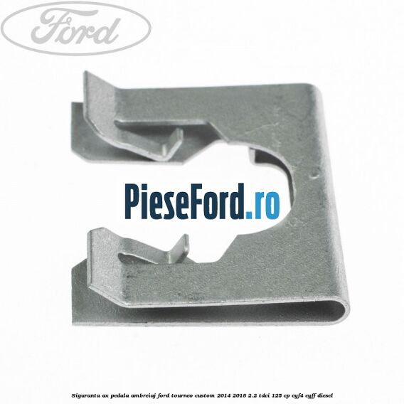 Siguranta ax pedala ambreiaj Ford Tourneo Custom 2014-2018 2.2 TDCi 125 cp CYF4, CYFF diesel