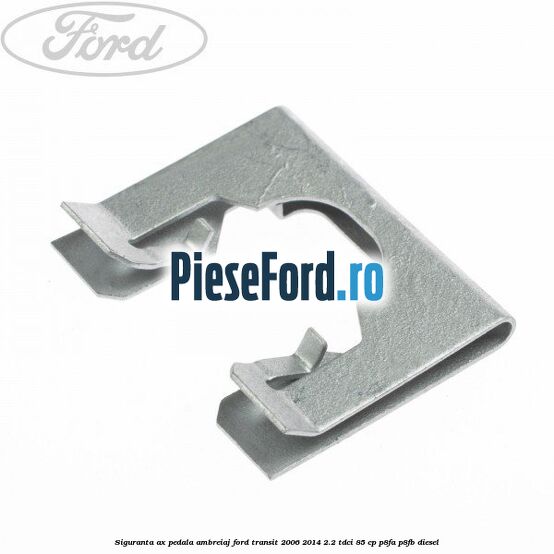 Siguranta ax pedala ambreiaj Ford Transit 2006-2014 2.2 TDCi 85 cp P8FA, P8FB diesel