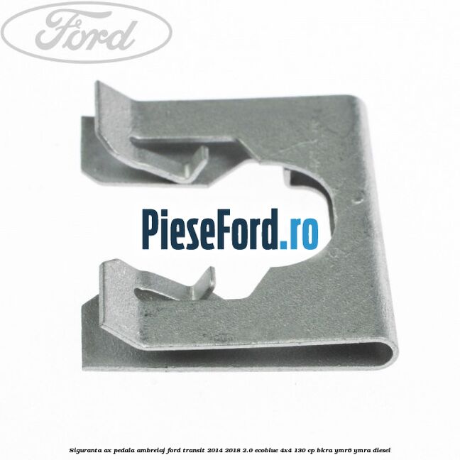 Siguranta ax pedala ambreiaj Ford Transit 2014-2018 2.0 EcoBlue 4x4 130 cp BKRA, YMR6, YMRA diesel