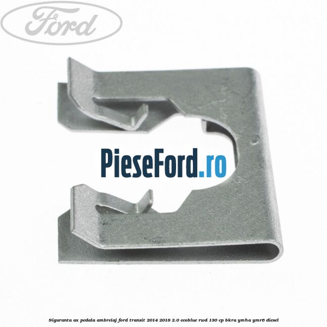 Siguranta ax pedala ambreiaj Ford Transit 2014-2018 2.0 EcoBlue RWD 130 cp BKRA, YMHA, YMR6 diesel