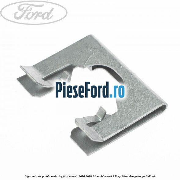 Siguranta ax pedala ambreiaj Ford Transit 2014-2018 2.0 EcoBlue RWD 170 cp BLHA, BLRA, YNHA, YNR6 diesel