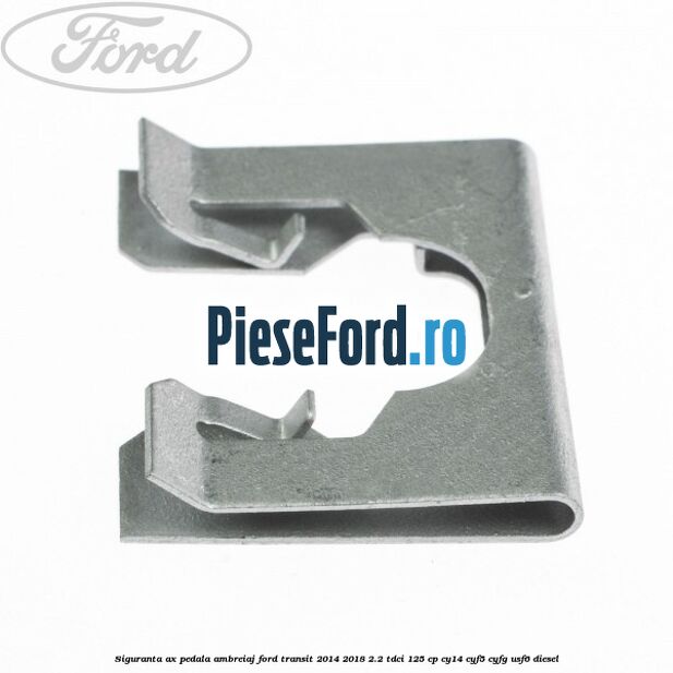 Siguranta ax pedala ambreiaj Ford Transit 2014-2018 2.2 TDCi 125 cp CY14, CYF5, CYFG, USF6 diesel