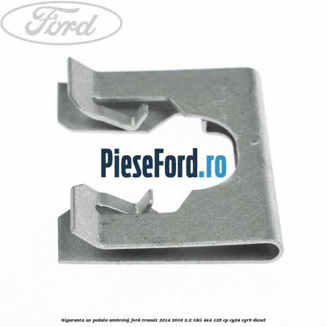 Siguranta ax pedala ambreiaj Ford Transit 2014-2018 2.2 TDCi 4x4 125 cp Siguranta ax pedala ambreiaj Ford Transit 2014-2018 2.2 TDCi 4x4 125 cp CY24, CYR5 diesel
