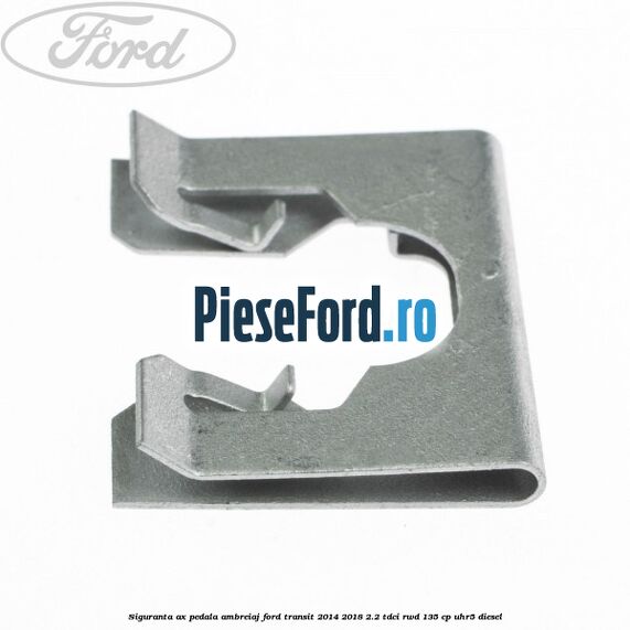 Siguranta ax pedala ambreiaj Ford Transit 2014-2018 2.2 TDCi RWD 135 cp Siguranta ax pedala ambreiaj Ford Transit 2014-2018 2.2 TDCi RWD 135 cp UHR5 diesel
