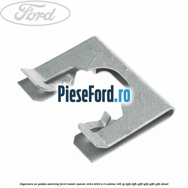 Siguranta ax pedala ambreiaj Ford Transit Custom 2014-2018 2.0 EcoBlue 105 cp BJFA, BJFB, YLF6, YLFA, YLFB, YLFS diesel