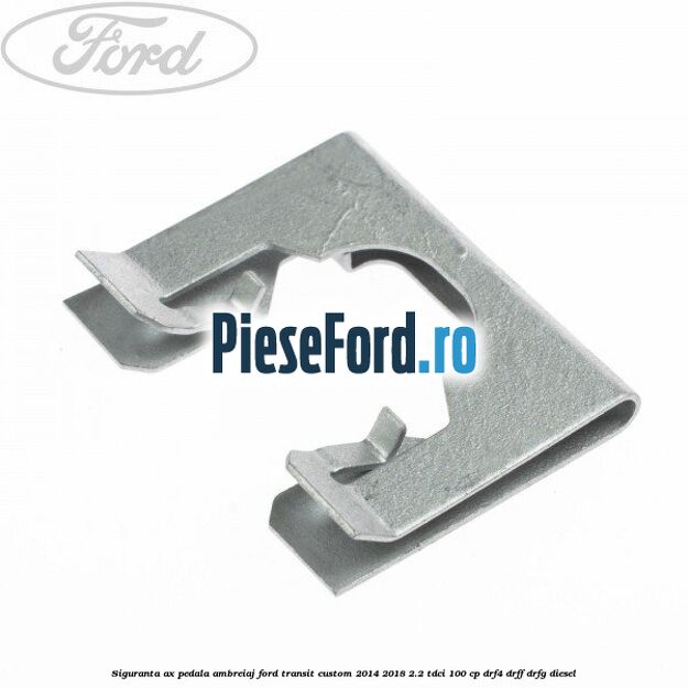 Siguranta ax pedala ambreiaj Ford Transit Custom 2014-2018 2.2 TDCi 100 cp DRF4, DRFF, DRFG diesel