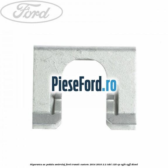 Siguranta ax pedala ambreiaj Ford Transit Custom 2014-2018 2.2 TDCi 125 cp CYF4, CYFF diesel