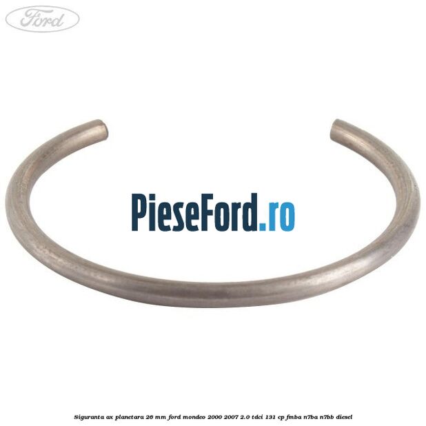 Siguranta ax planetara 26 mm Ford Mondeo 2000-2007 2.0 TDCi 131 cp Siguranta ax planetara 26 mm Ford Mondeo 2000-2007 2.0 TDCi 131 cp FMBA, N7BA, N7BB diesel