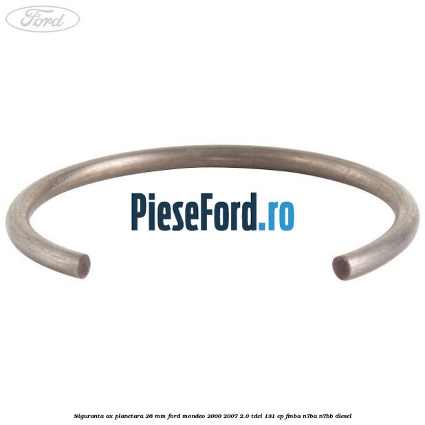 Siguranta ax planetara 26 mm Ford Mondeo 2000-2007 2.0 TDCi 131 cp Siguranta ax planetara 26 mm Ford Mondeo 2000-2007 2.0 TDCi 131 cp FMBA, N7BA, N7BB diesel