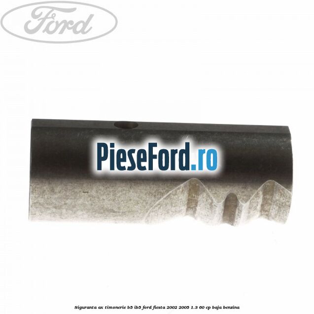 Siguranta ax timonerie B5/IB5 Ford Fiesta 2002-2005 1.3 60 cp BAJA benzina