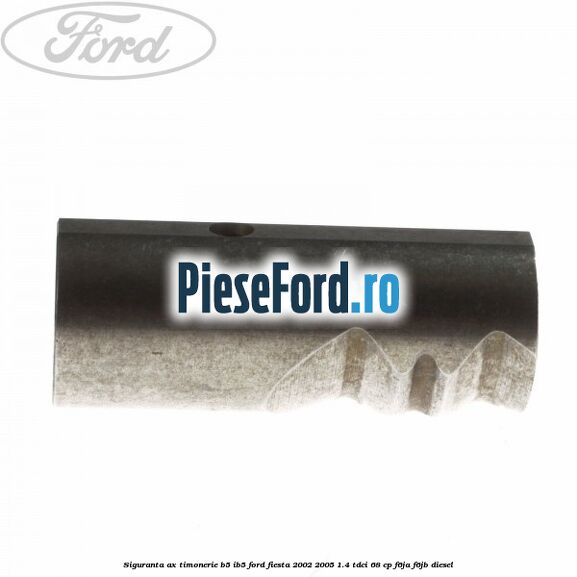 Siguranta ax timonerie B5/IB5 Ford Fiesta 2002-2005 1.4 TDCi 68 cp F6JA, F6JB diesel