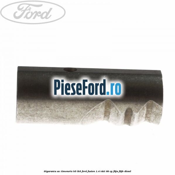 Siguranta ax timonerie B5/IB5 Ford Fusion 1.4 TDCi 68 cp Siguranta ax timonerie B5/IB5 Ford Fusion 1.4 TDCi 68 cp F6JA, F6JB diesel