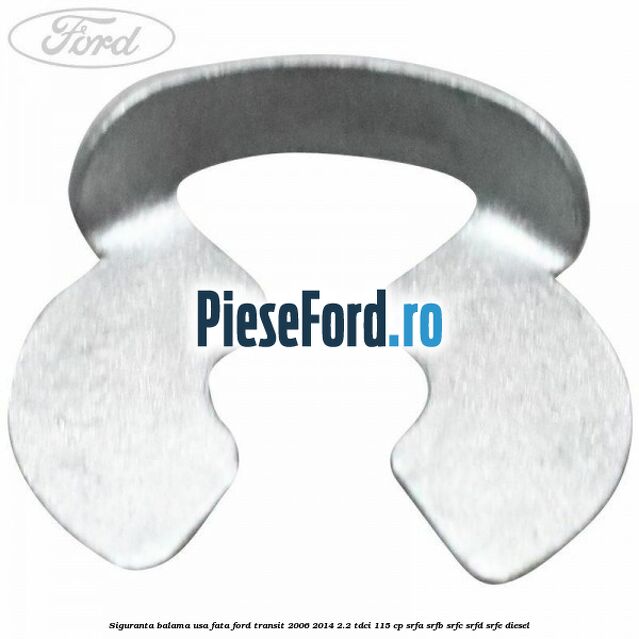 Siguranta balama usa fata Ford Transit 2006-2014 2.2 TDCi 115 cp SRFA, SRFB, SRFC, SRFD, SRFE diesel