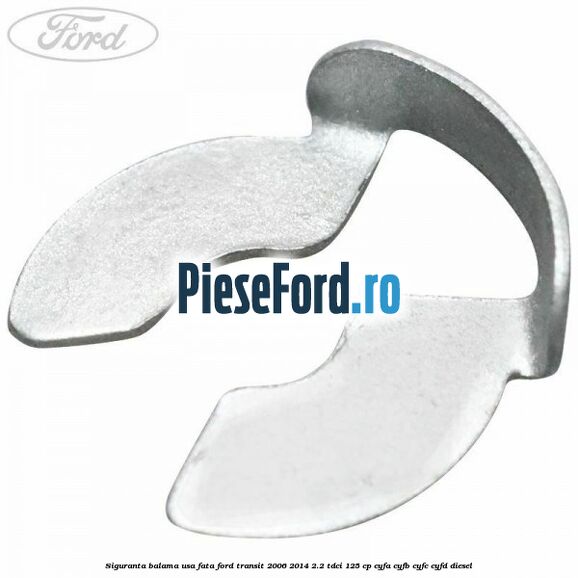 Siguranta balama usa fata Ford Transit 2006-2014 2.2 TDCi 125 cp CYFA, CYFB, CYFC, CYFD diesel