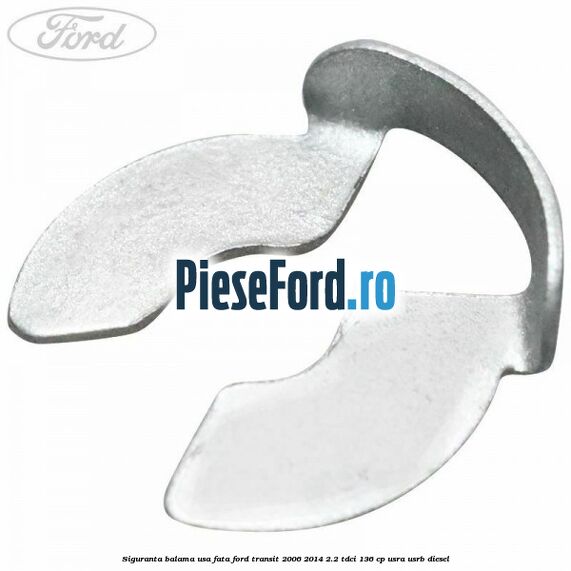 Siguranta balama usa fata Ford Transit 2006-2014 2.2 TDCi 136 cp Siguranta balama usa fata Ford Transit 2006-2014 2.2 TDCi 136 cp USRA, USRB diesel