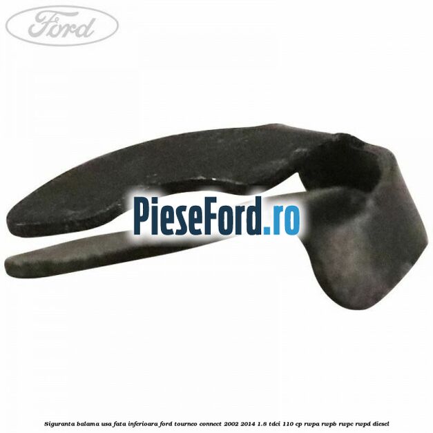 Siguranta balama usa fata inferioara Ford Tourneo Connect 2002-2014 1.8 TDCi 110 cp RWPA, RWPB, RWPC, RWPD diesel