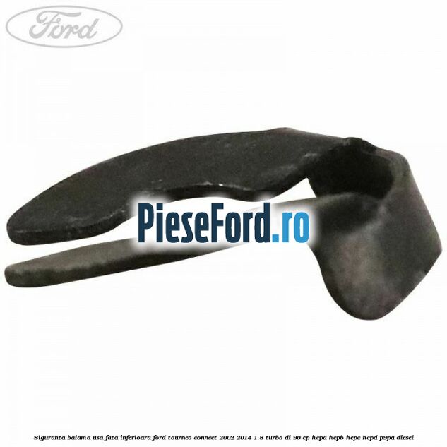 Siguranta balama usa fata inferioara Ford Tourneo Connect 2002-2014 1.8 Turbo Di 90 cp Siguranta balama usa fata inferioara Ford Tourneo Connect 2002-2014 1.8 Turbo Di 90 cp HCPA, HCPB, HCPC, HCPD, P9PA diesel