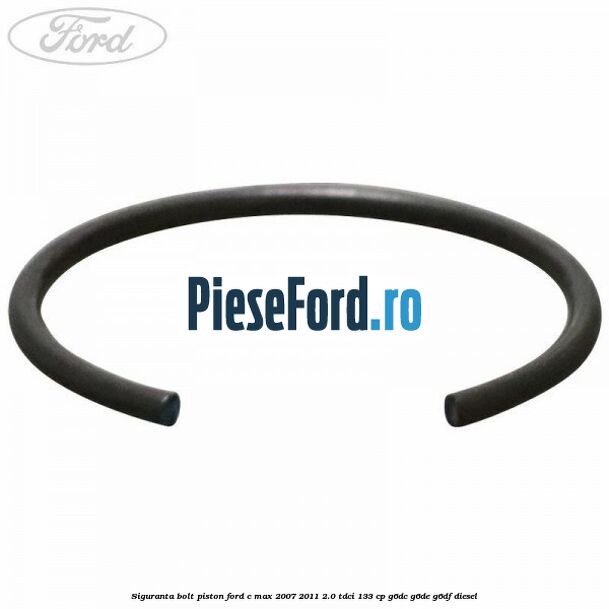 Siguranta bolt piston Ford C-Max 2007-2011 2.0 TDCi 133 cp G6DC, G6DE, G6DF diesel