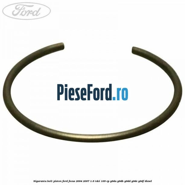 Siguranta bolt piston Ford Focus 2004-2007 1.6 TDCi 109 cp G8DA, G8DB, G8DD, G8DE, G8DF diesel