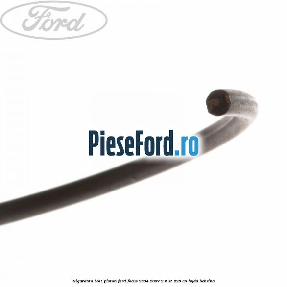 Siguranta bolt piston Ford Focus 2004-2007 2.5 ST 225 cp HYDA benzina