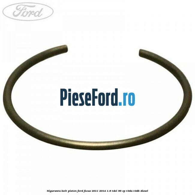 Siguranta bolt piston Ford Focus 2011-2014 1.6 TDCi 95 cp T3DA, T3DB diesel