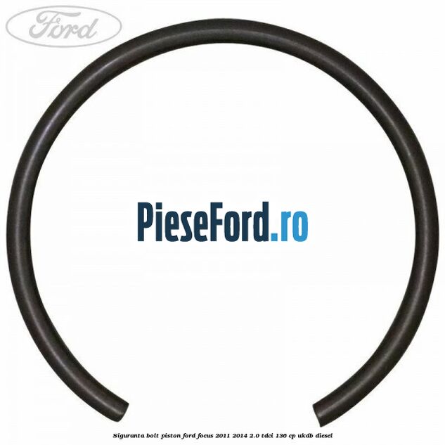 Siguranta bolt piston Ford Focus 2011-2014 2.0 TDCi 136 cp UKDB diesel