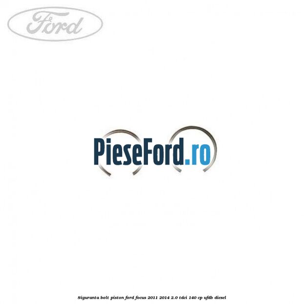 Siguranta bolt piston Ford Focus 2011-2014 2.0 TDCi 140 cp UFDB diesel