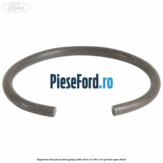 Siguranta bolt piston Ford Galaxy 2007-2014 2.0 TDCi 115 cp KLWA, TYWA diesel