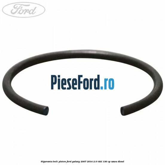 Siguranta bolt piston Ford Galaxy 2007-2014 2.0 TDCi 130 cp Siguranta bolt piston Ford Galaxy 2007-2014 2.0 TDCi 130 cp AZWA diesel