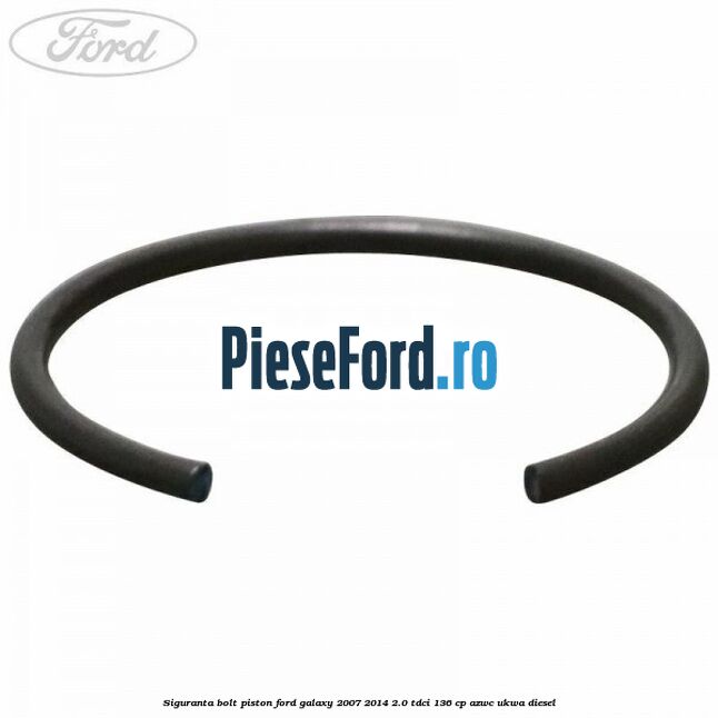 Siguranta bolt piston Ford Galaxy 2007-2014 2.0 TDCi 136 cp AZWC, UKWA diesel