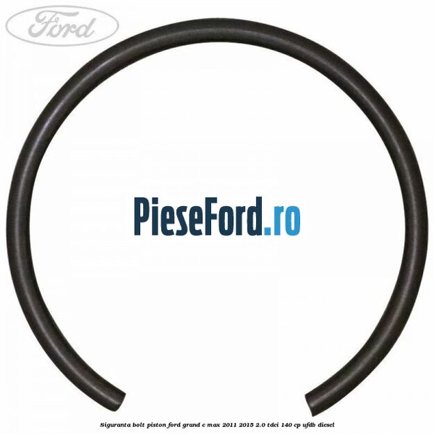 Siguranta bolt piston Ford Grand C-Max 2011-2015 2.0 TDCi 140 cp UFDB diesel
