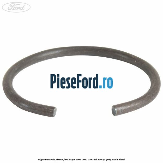 Siguranta bolt piston Ford Kuga 2008-2012 2.0 TDCi 136 cp G6DG, UKDA diesel