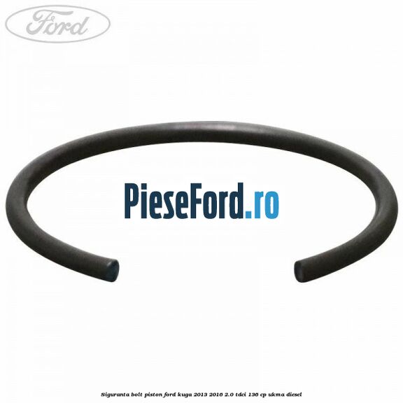 Siguranta bolt piston Ford Kuga 2013-2016 2.0 TDCi 136 cp UKMA diesel