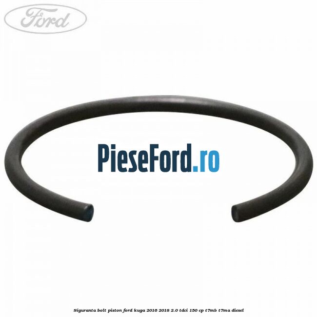 Siguranta bolt piston Ford Kuga 2016-2018 2.0 TDCi 150 cp Siguranta bolt piston Ford Kuga 2016-2018 2.0 TDCi 150 cp T7MB, T7MA diesel