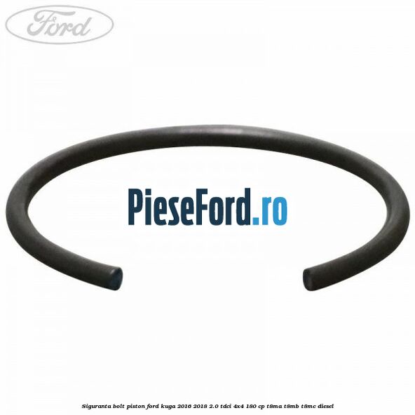 Siguranta bolt piston Ford Kuga 2016-2018 2.0 TDCi 4x4 180 cp Siguranta bolt piston Ford Kuga 2016-2018 2.0 TDCi 4x4 180 cp T8MA, T8MB, T8MC diesel