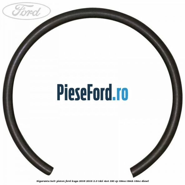 Siguranta bolt piston Ford Kuga 2016-2018 2.0 TDCi 4x4 180 cp Siguranta bolt piston Ford Kuga 2016-2018 2.0 TDCi 4x4 180 cp T8MA, T8MB, T8MC diesel