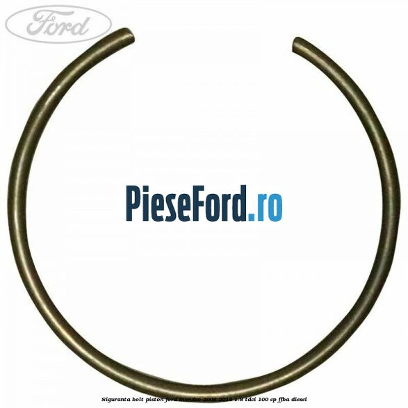 Siguranta bolt piston Ford Mondeo 2008-2014 1.8 TDCi 100 cp FFBA diesel
