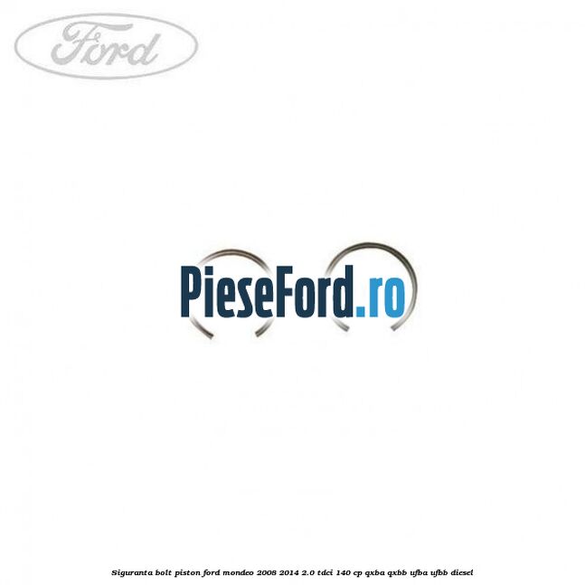 Siguranta bolt piston Ford Mondeo 2008-2014 2.0 TDCi 140 cp QXBA, QXBB, UFBA, UFBB diesel