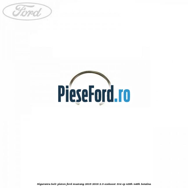 Siguranta bolt piston Ford Mustang 2015-2018 2.3 EcoBoost 314 cp N38H, N48H benzina