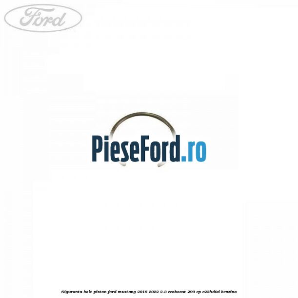 Siguranta bolt piston Ford Mustang 2018-2022 2.3 EcoBoost 290 cp C23HD0D benzina