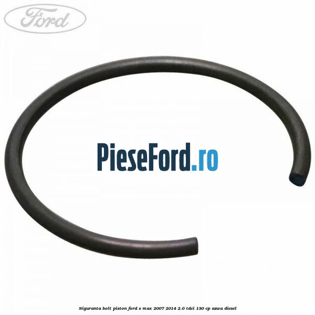Siguranta bolt piston Ford S-Max 2007-2014 2.0 TDCi 130 cp AZWA diesel