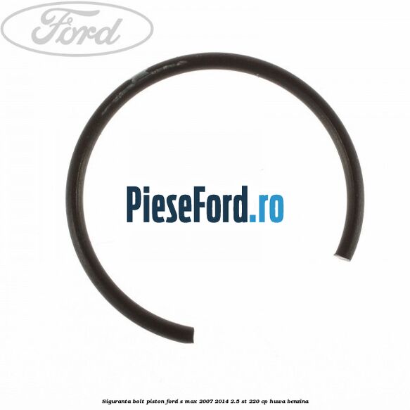 Siguranta bolt piston Ford S-Max 2007-2014 2.5 ST 220 cp Siguranta bolt piston Ford S-Max 2007-2014 2.5 ST 220 cp HUWA benzina