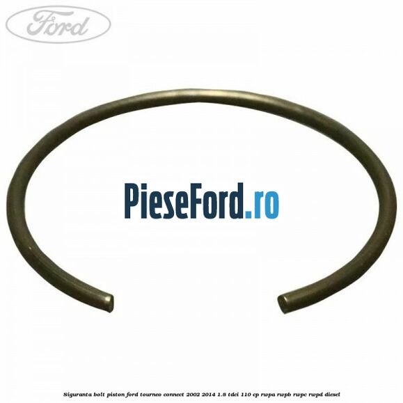 Siguranta bolt piston Ford Tourneo Connect 2002-2014 1.8 TDCi 110 cp RWPA, RWPB, RWPC, RWPD diesel