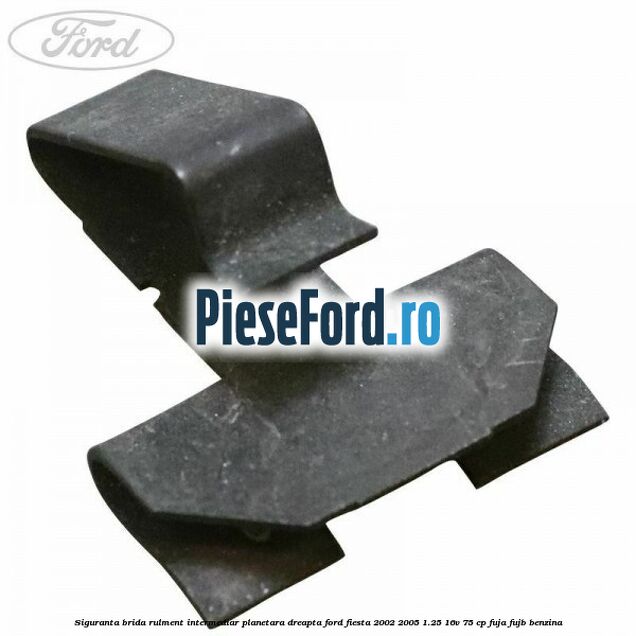 Siguranta brida rulment intermediar planetara dreapta Ford Fiesta 2002-2005 1.25 16V 75 cp FUJA, FUJB benzina