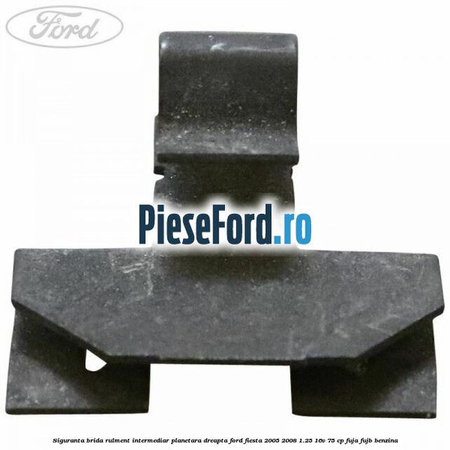 Siguranta brida rulment intermediar planetara dreapta Ford Fiesta 2005-2008 1.25 16V 75 cp FUJA, FUJB benzina