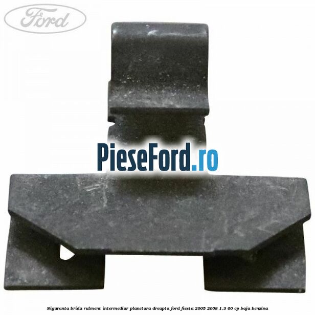 Siguranta brida rulment intermediar planetara dreapta Ford Fiesta 2005-2008 1.3 60 cp BAJA benzina